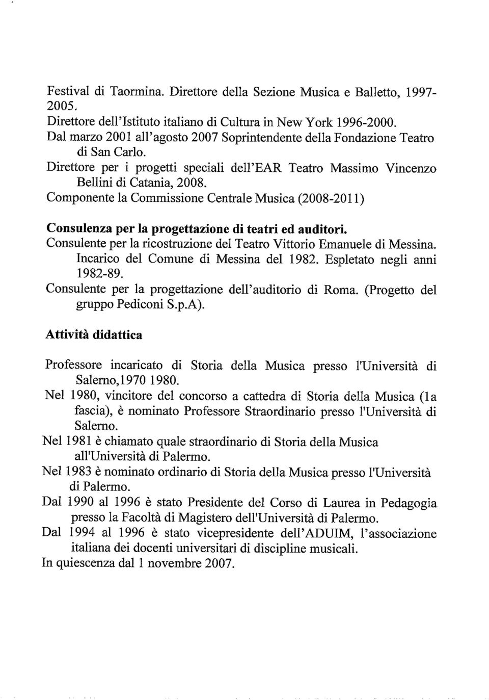 Componente la Commissione Centrale Musica (2008-2011) Consulenza per la progettazione di teatri ed auditori. Consulente per la ricostruzione del Teatro Vittorio Emanuele di Messina.