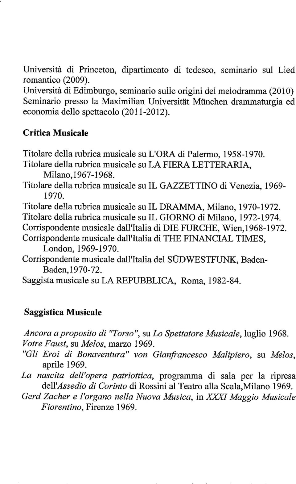 Critica Musicale Titolare della rubrica musicale su L ORA di Palermo, 1958-1970. Titolare della rubrica musicale su LA FIERA LETTERARIA, Milano,1967-1968.
