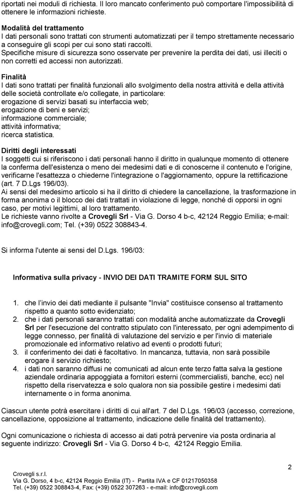 Specifiche misure di sicurezza sono osservate per prevenire la perdita dei dati, usi illeciti o non corretti ed accessi non autorizzati.