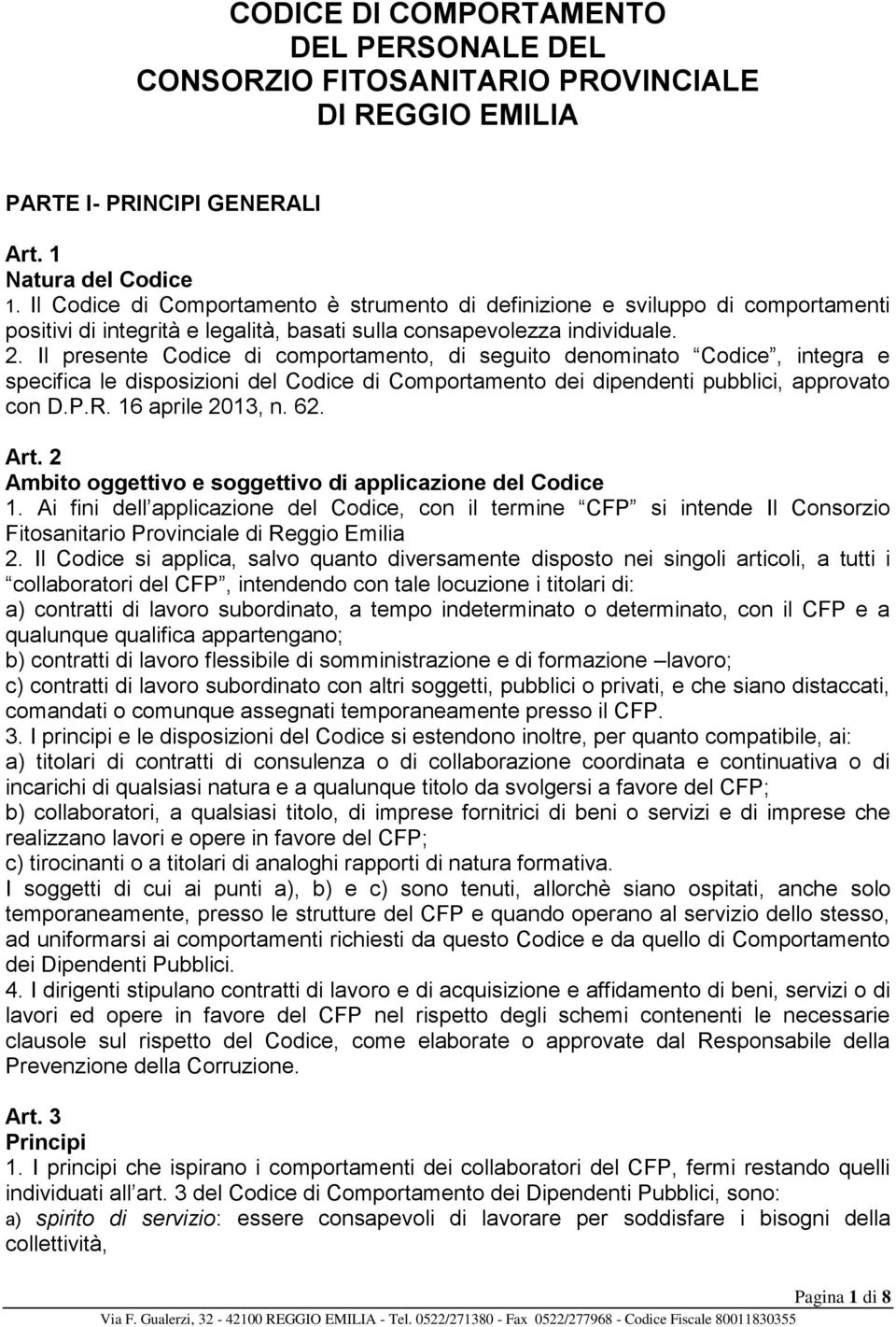 Il presente Codice di comportamento, di seguito denominato Codice, integra e specifica le disposizioni del Codice di Comportamento dei dipendenti pubblici, approvato con D.P.R. 16 aprile 2013, n. 62.