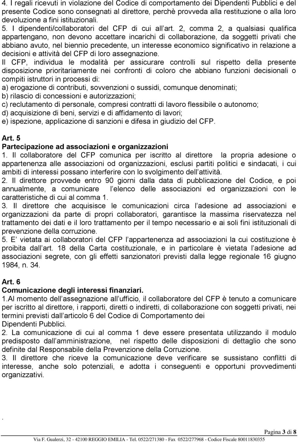 2, comma 2, a qualsiasi qualifica appartengano, non devono accettare incarichi di collaborazione, da soggetti privati che abbiano avuto, nel biennio precedente, un interesse economico significativo