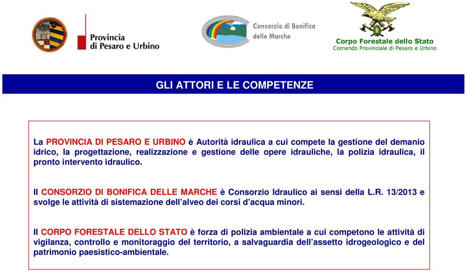 Il CONSORZIO DI BONIFICA DELLE MARCHE è Consorzio Idraulico ai sensi della L.R. 13/2013 e svolge le attività di sistemazione dell alveo dei corsi d acqua minori.