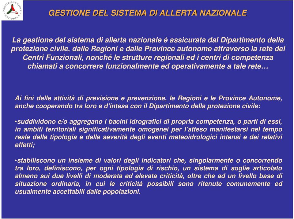 prevenzione, le Regioni e le Province Autonome, anche cooperando tra loro e d intesa con il Dipartimento della protezione civile: suddividono e/o aggregano i bacini idrografici di propria competenza,