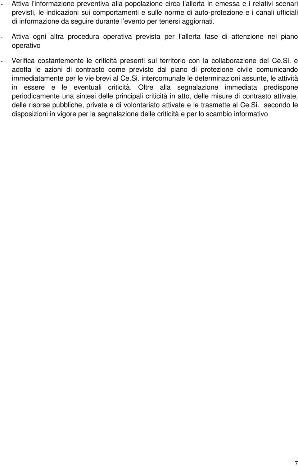 - Attiva gni altra prcedura perativa prevista per l allerta fase di attenzine nel pian perativ - Verifica cstantemente le criticità presenti sul territri cn la cllabrazine del Ce.Si.