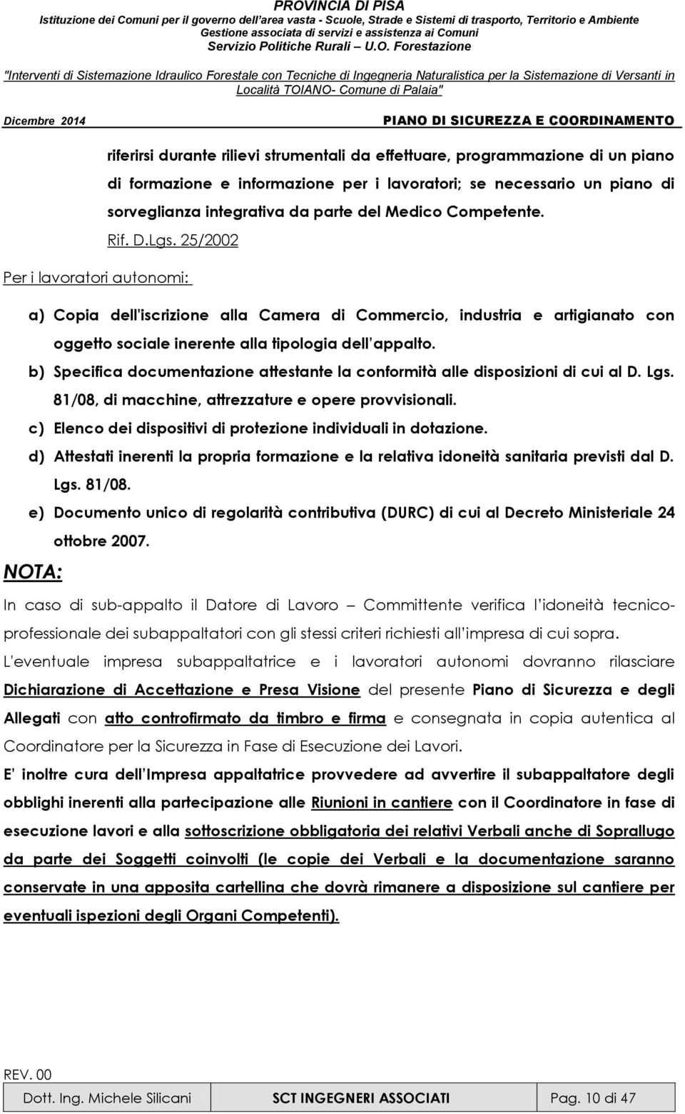 b) Specifica documentazione attestante la conformità alle disposizioni di cui al D. Lgs. 81/08, di macchine, attrezzature e opere provvisionali.