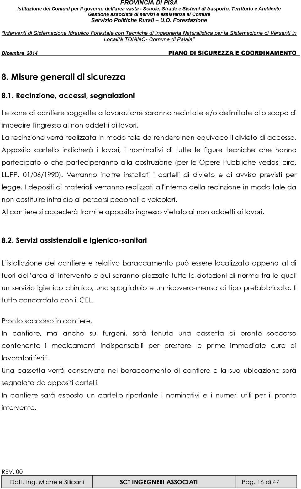 La recinzione verrà realizzata in modo tale da rendere non equivoco il divieto di accesso.