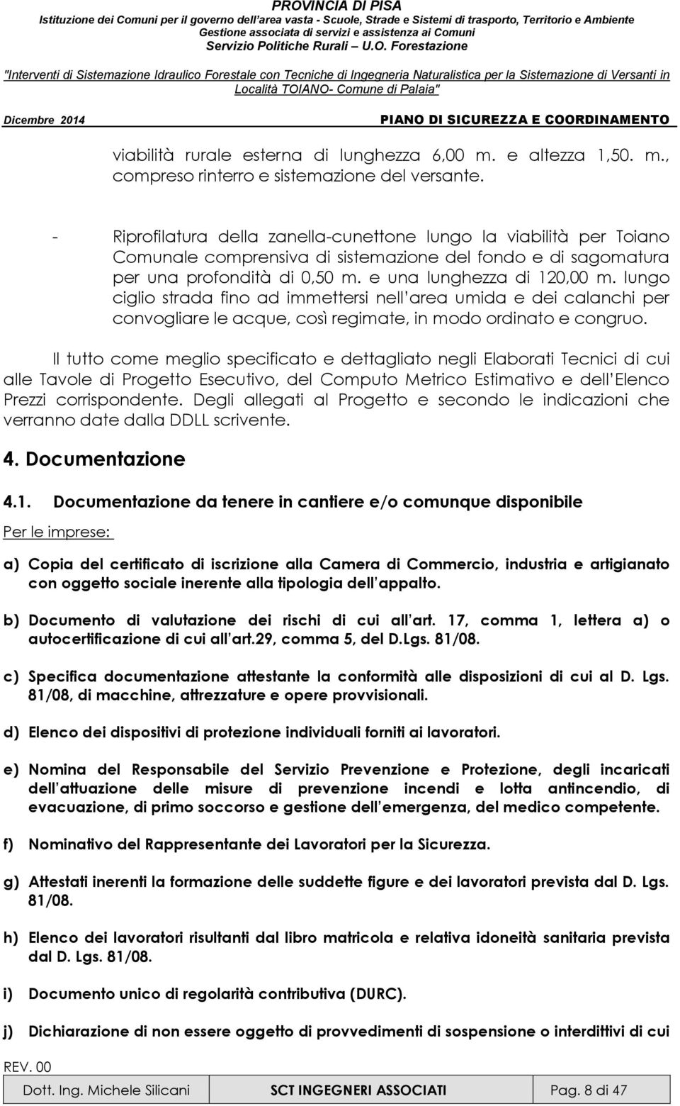 lungo ciglio strada fino ad immettersi nell area umida e dei calanchi per convogliare le acque, così regimate, in modo ordinato e congruo.