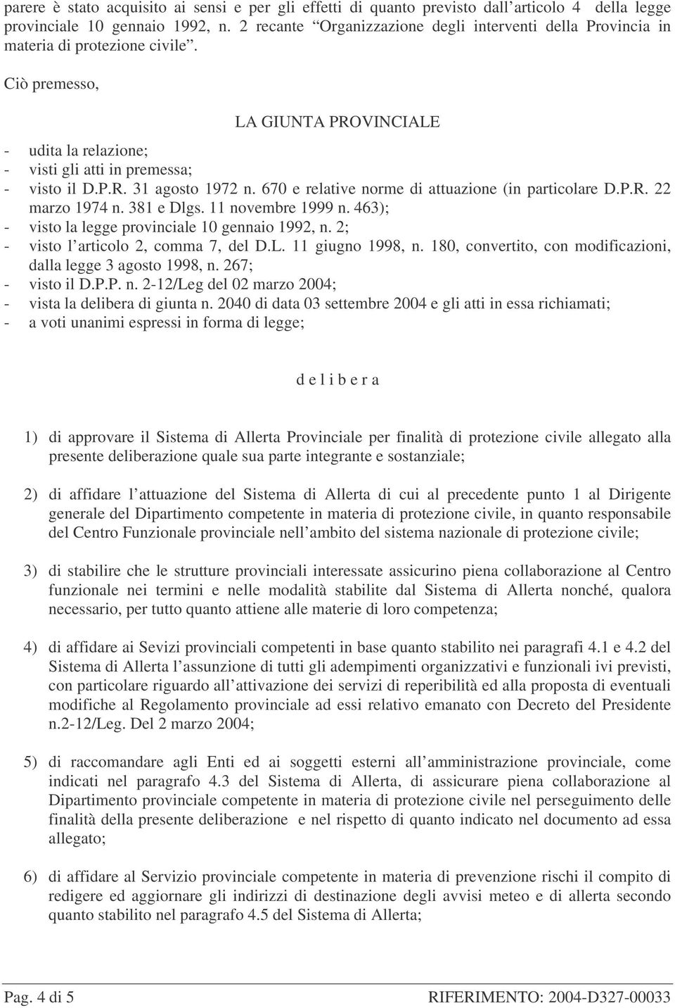 670 e relative norme di attuazione (in particolare D.P.R. 22 marzo 1974 n. 381 e Dlgs. 11 novembre 1999 n. 463); - visto la legge provinciale 10 gennaio 1992, n.