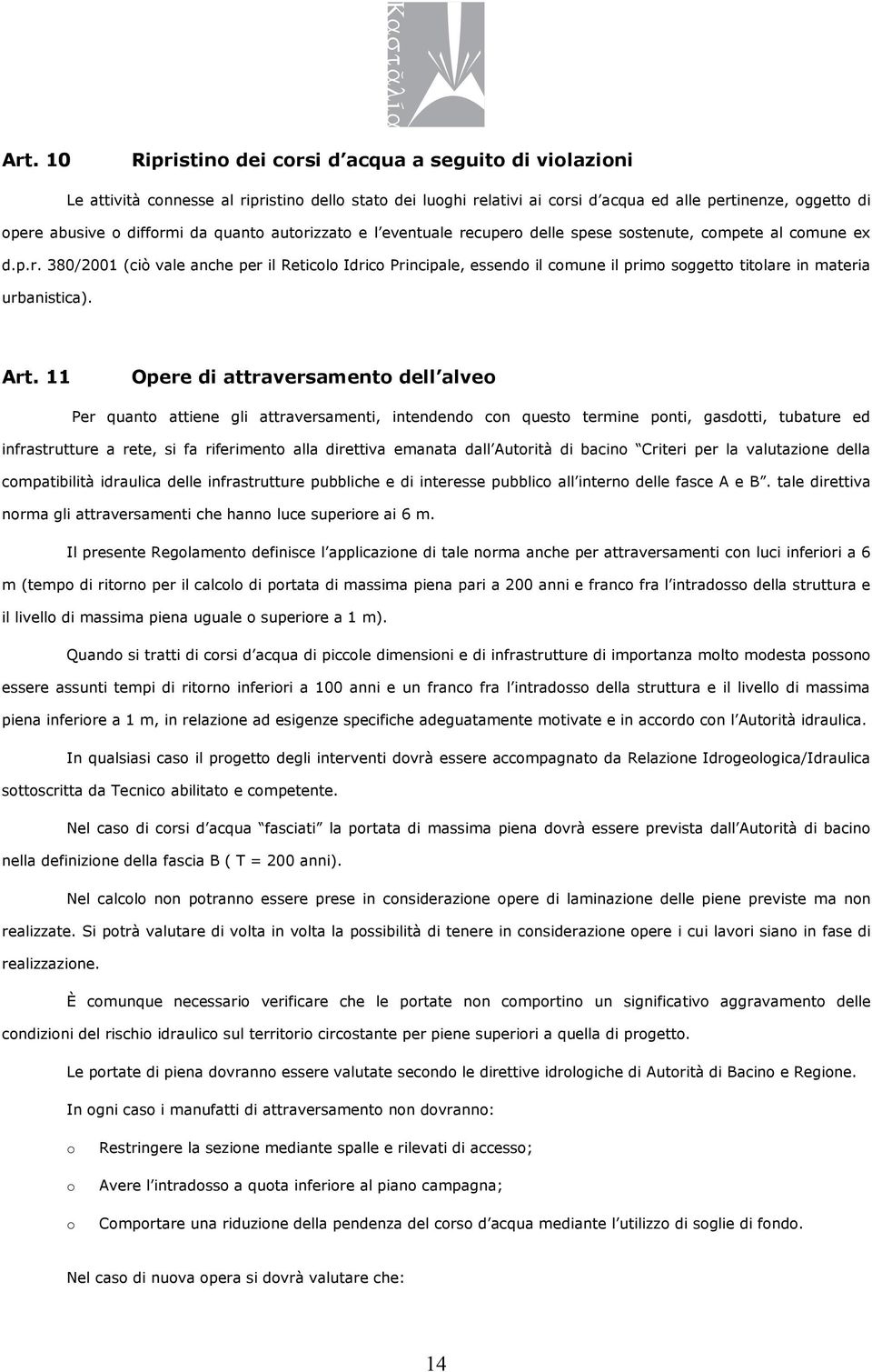 Art. 11 Opere di attraversament dell alve Per quant attiene gli attraversamenti, intendend cn quest termine pnti, gasdtti, tubature ed infrastrutture a rete, si fa riferiment alla direttiva emanata