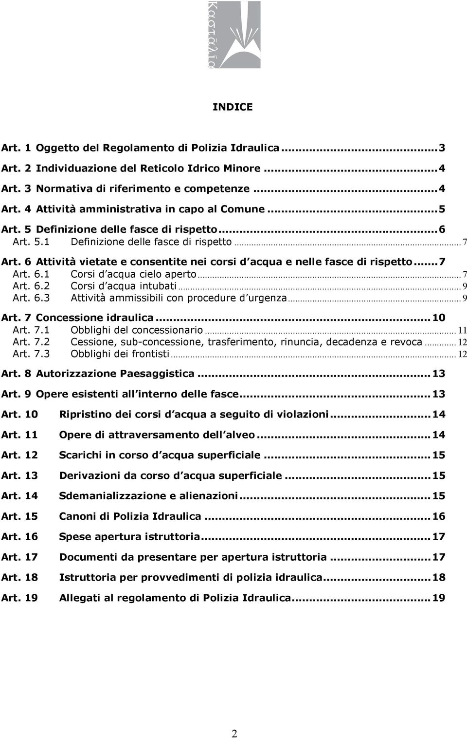 .. 7 Art. 6.2 Crsi d acqua intubati... 9 Art. 6.3 Attività ammissibili cn prcedure d urgenza... 9 Art. 7 Cncessine idraulica...10 Art. 7.1 Obblighi del cncessinari... 11 Art. 7.2 Cessine, sub-cncessine, trasferiment, rinuncia, decadenza e revca.