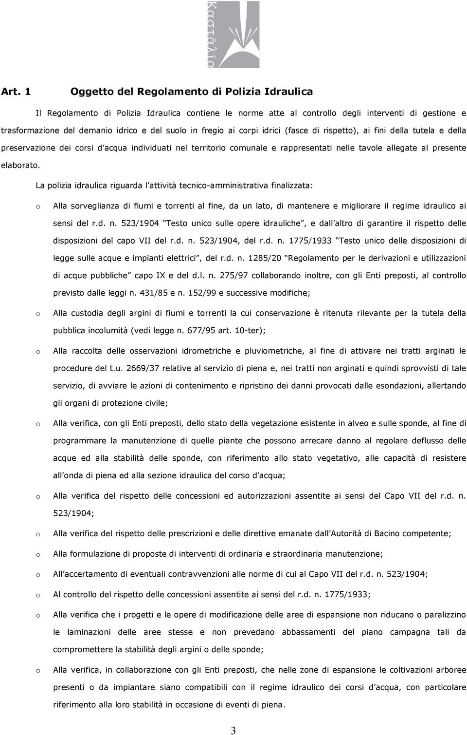 La plizia idraulica riguarda l attività tecnic-amministrativa finalizzata: Alla srveglianza di fiumi e trrenti al fine, da un lat, di mantenere e miglirare il regime idraulic ai sensi del r.d. n.