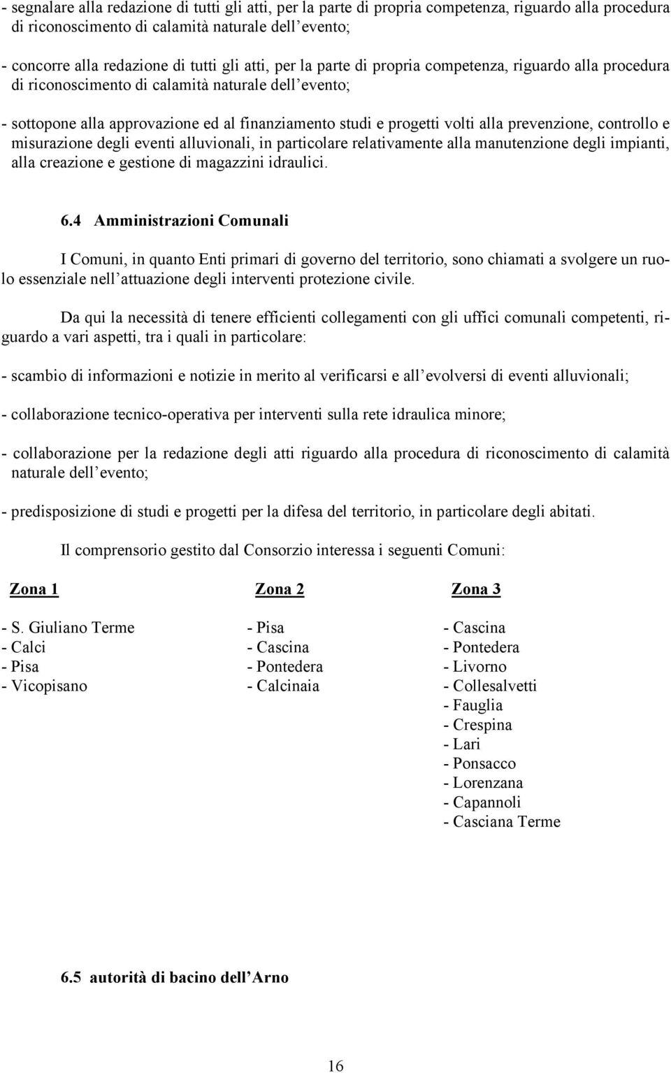 prevenzione, controllo e misurazione degli eventi alluvionali, in particolare relativamente alla manutenzione degli impianti, alla creazione e gestione di magazzini idraulici. 6.