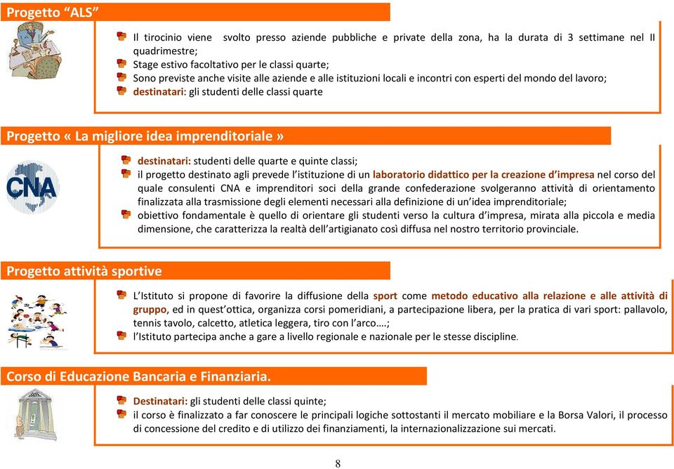 studenti delle quarte e quinte classi; il progetto destinato agli prevede l istituzione di un laboratorio didattico per la creazione d impresa nel corso del quale consulenti CNA e imprenditori soci