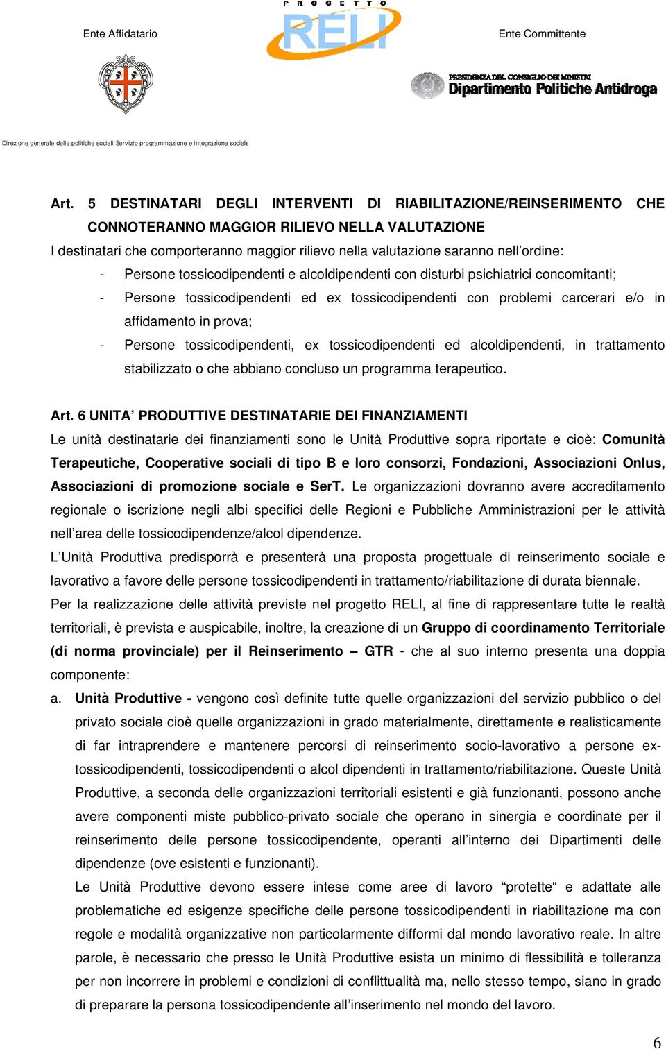 Persone tossicodipendenti, ex tossicodipendenti ed alcoldipendenti, in trattamento stabilizzato o che abbiano concluso un programma terapeutico. Art.