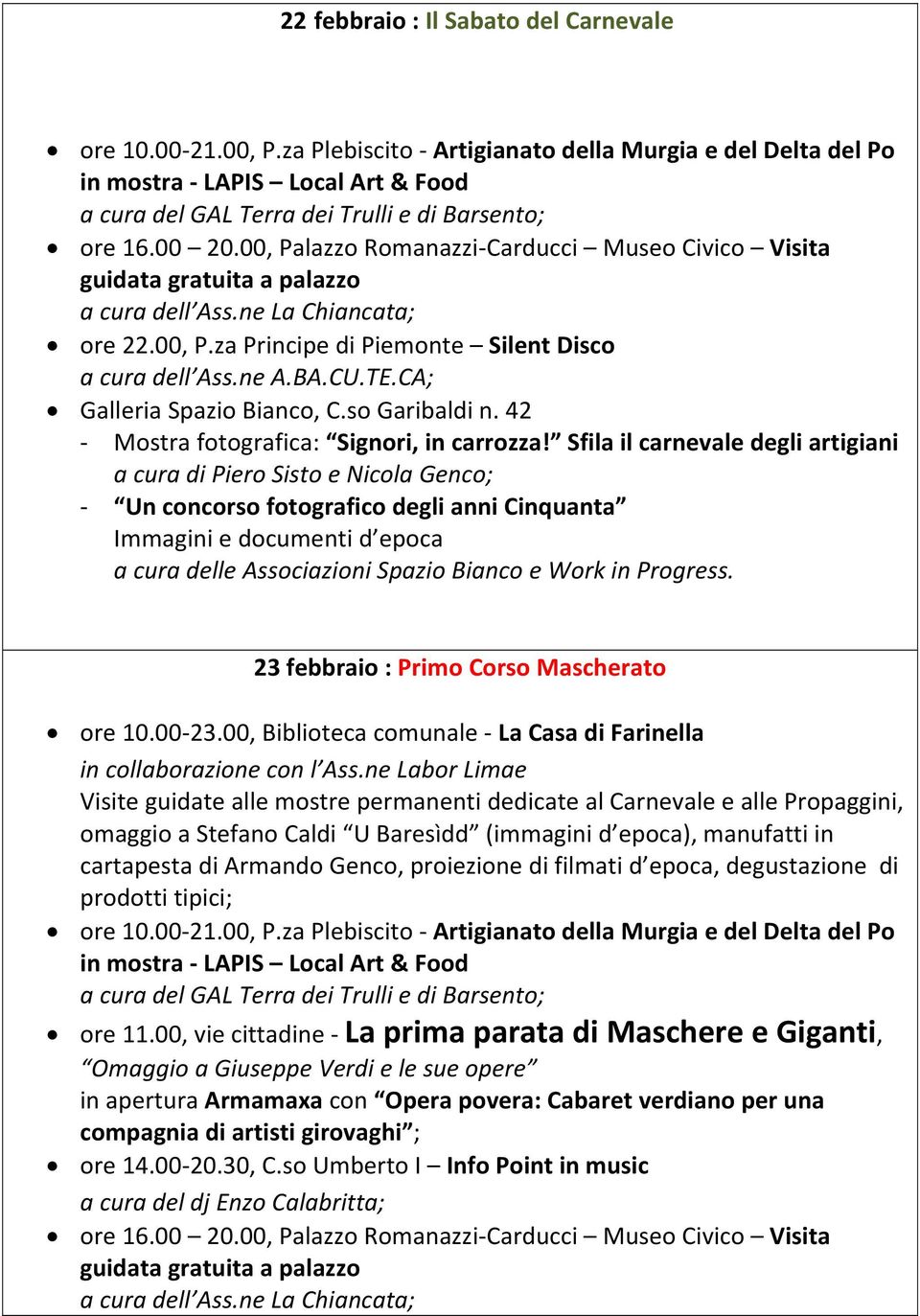 00, Palazzo Romanazzi Carducci Museo Civico Visita guidata gratuita a palazzo a cura dell Ass.ne La Chiancata; ore 22.00, P.za Principe di Piemonte Silent Disco 23 febbraio : Primo Corso Mascherato ore 10.