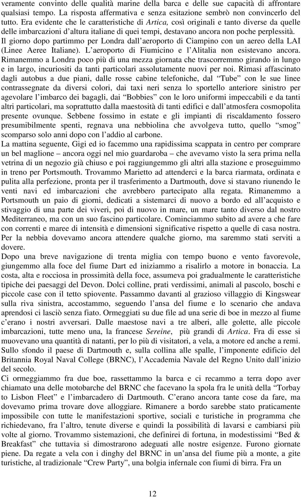 Il giorno dopo partimmo per Londra dall aeroporto di Ciampino con un aereo della LAI (Linee Aeree Italiane). L aeroporto di Fiumicino e l Alitalia non esistevano ancora.