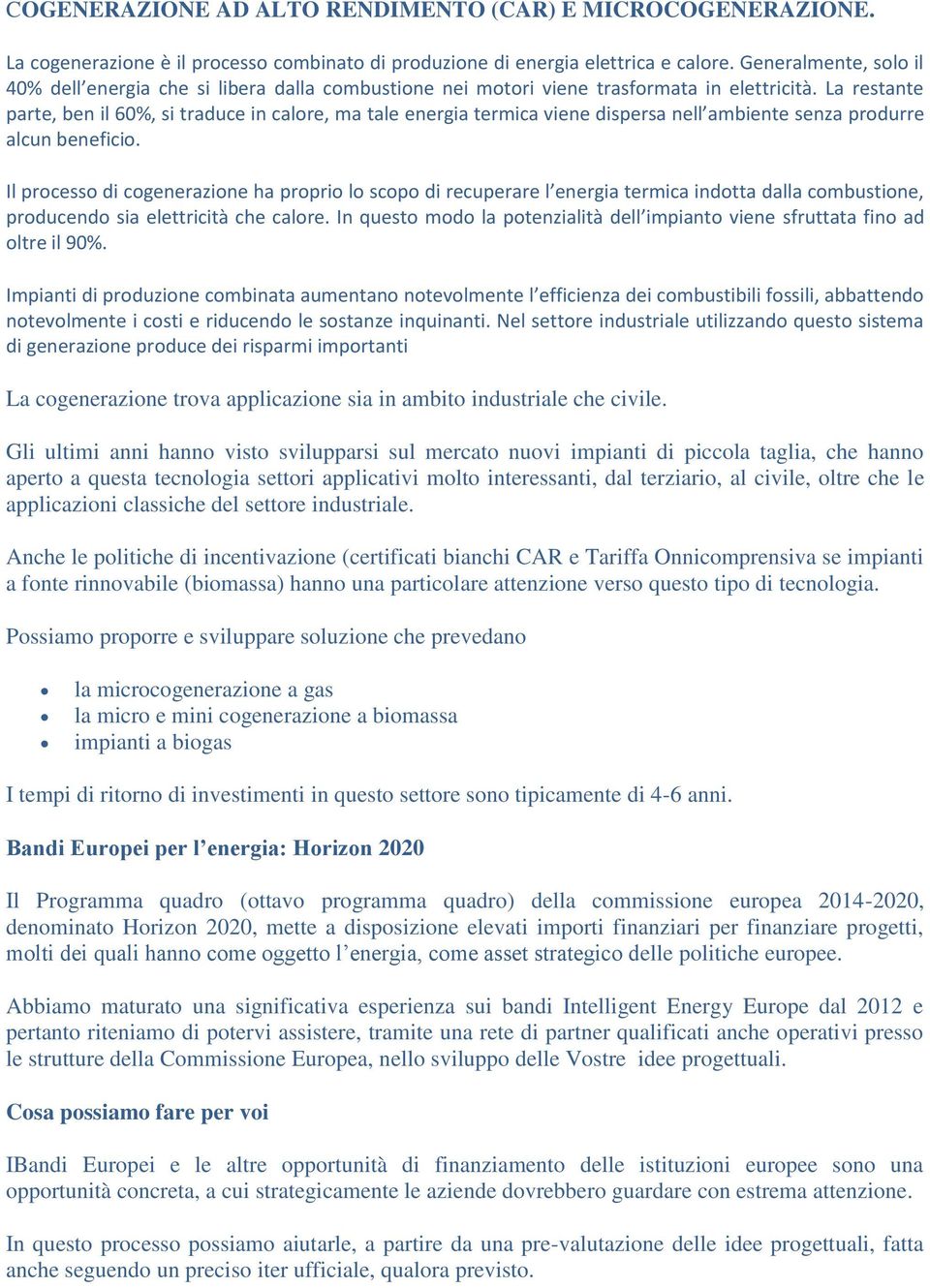 La restante parte, ben il 60%, si traduce in calore, ma tale energia termica viene dispersa nell ambiente senza produrre alcun beneficio.