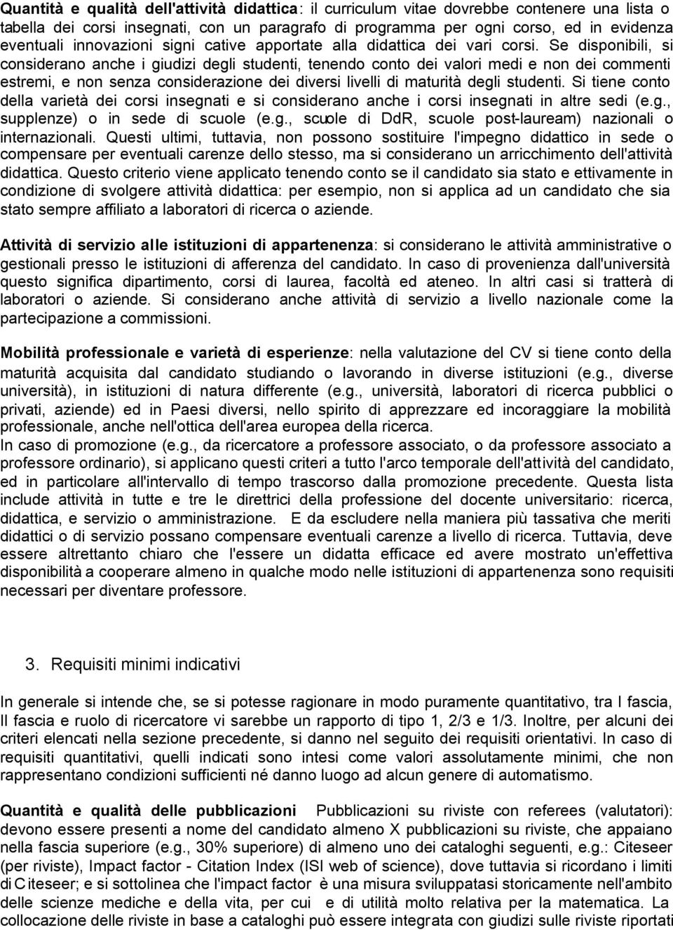 Se disponibili, si considerano anche i giudizi degli studenti, tenendo conto dei valori medi e non dei commenti estremi, e non senza considerazione dei diversi livelli di maturità degli studenti.