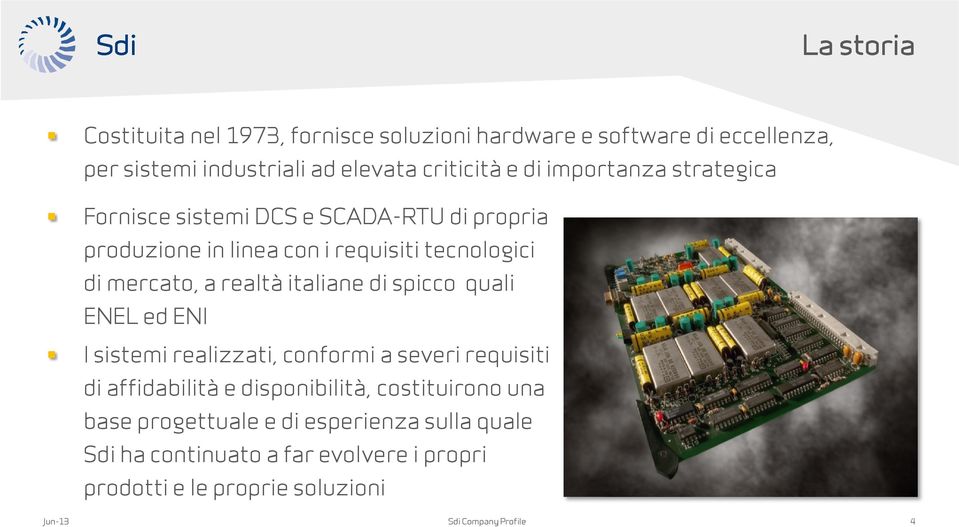 italiane di spicco quali ENEL ed ENI I sistemi realizzati, conformi a severi requisiti di affidabilità e disponibilità, costituirono una