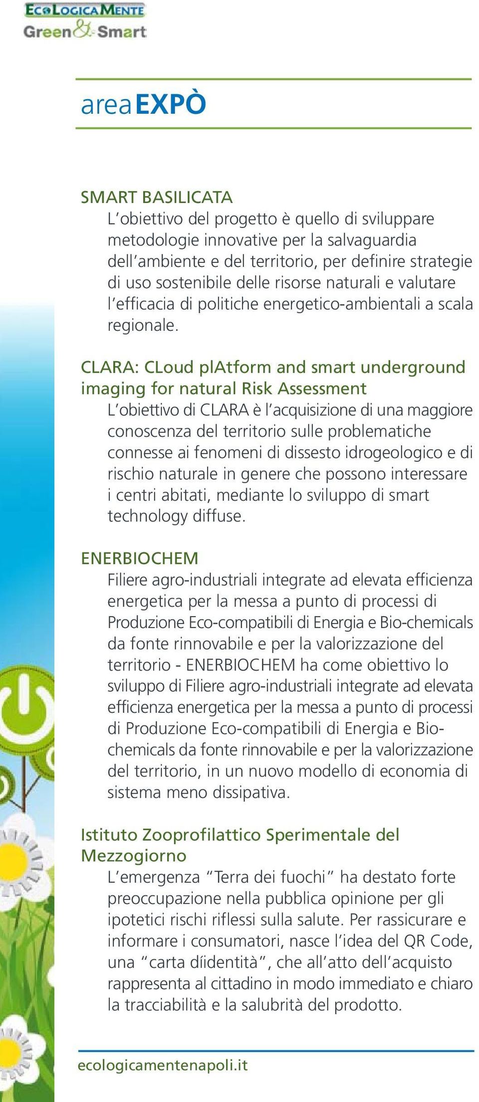 CLARA: CLoud platform and smart underground imaging for natural Risk Assessment L obiettivo di CLARA è l acquisizione di una maggiore conoscenza del territorio sulle problematiche connesse ai