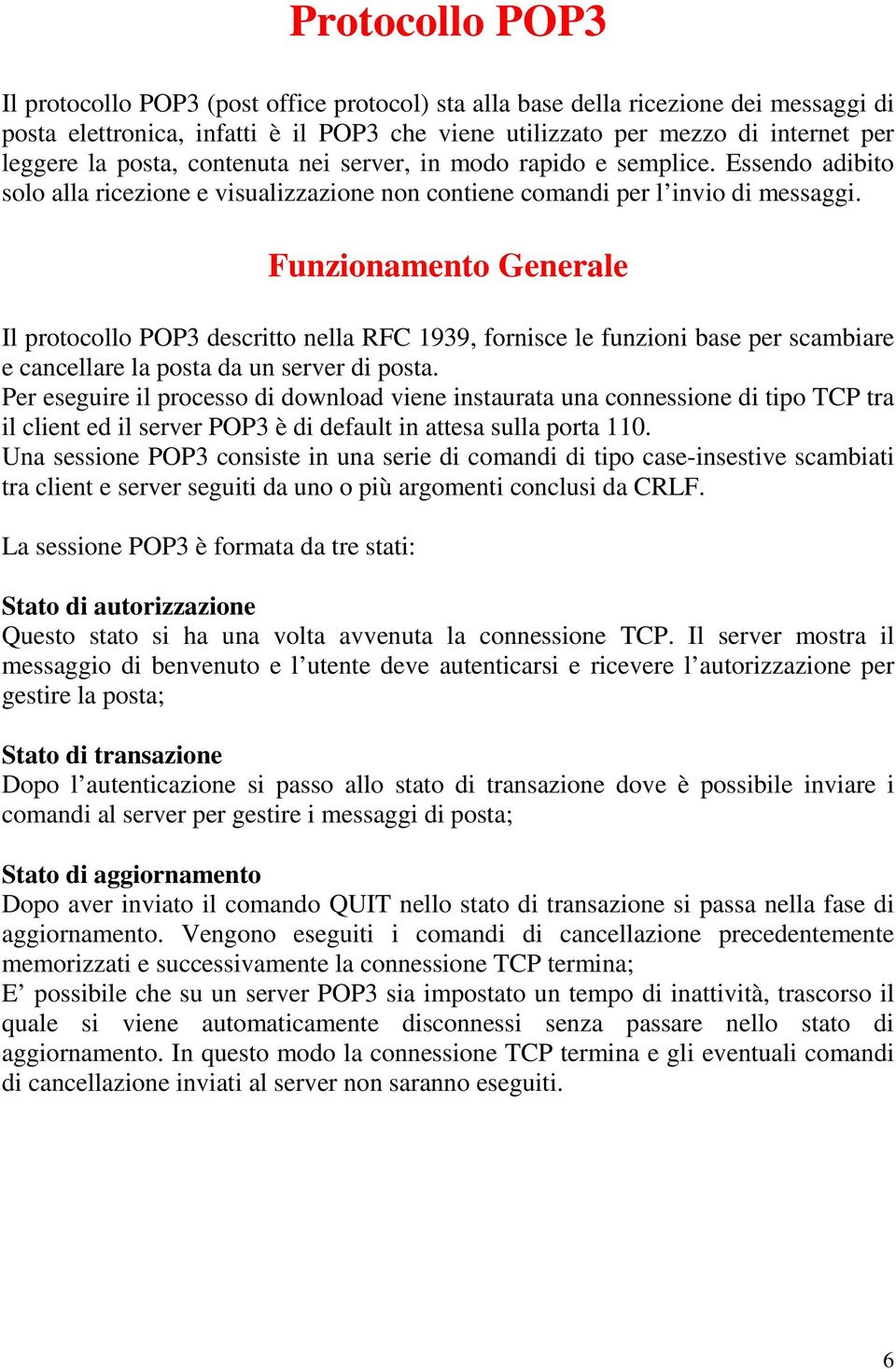 Funzionamento Generale Il protocollo POP3 descritto nella RFC 1939, fornisce le funzioni base per scambiare e cancellare la posta da un server di posta.