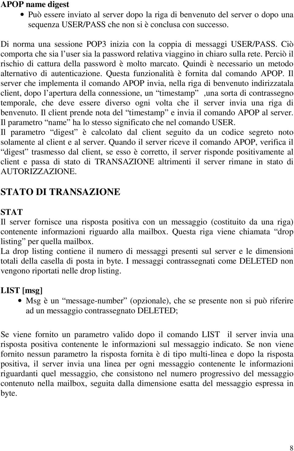 Perciò il rischio di cattura della password è molto marcato. Quindi è necessario un metodo alternativo di autenticazione. Questa funzionalità è fornita dal comando APOP.