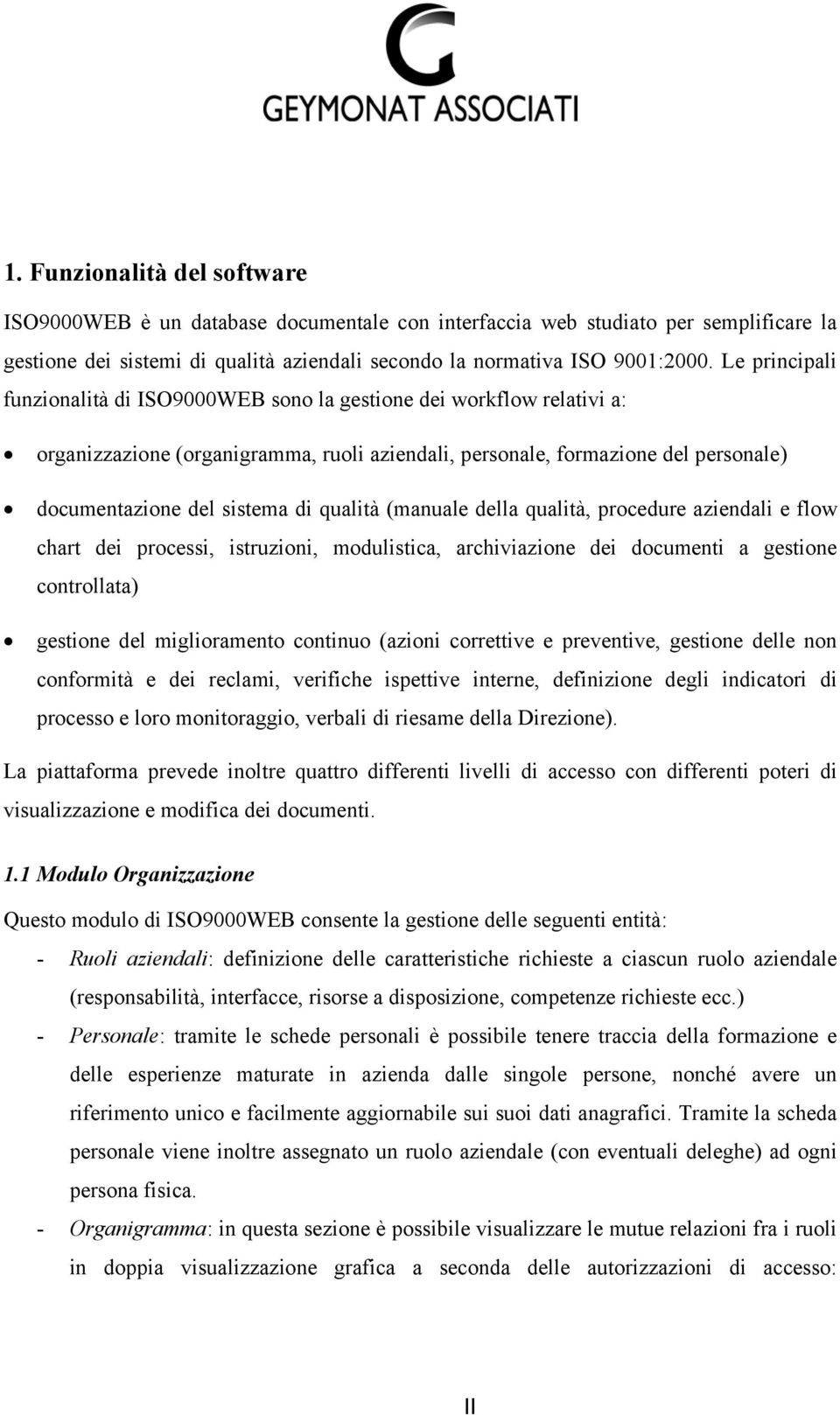 qualità (manuale della qualità, procedure aziendali e flow chart dei processi, istruzioni, modulistica, archiviazione dei documenti a gestione controllata) gestione del miglioramento continuo (azioni