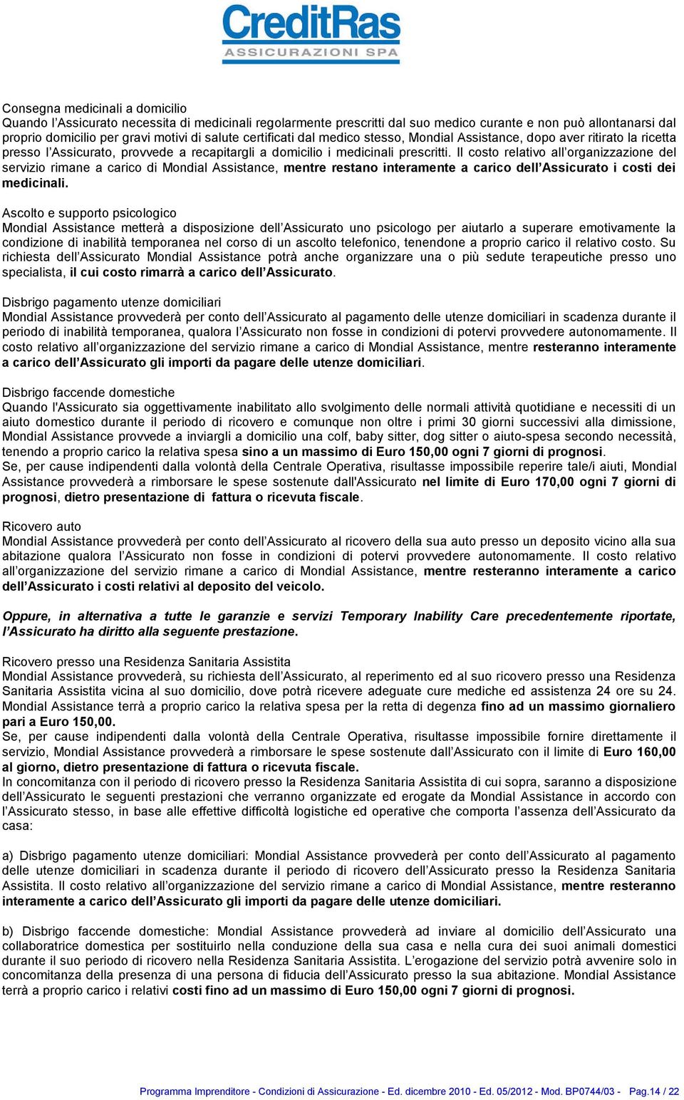 Il costo relativo all organizzazione del servizio rimane a carico di Mondial Assistance, mentre restano interamente a carico dell Assicurato i costi dei medicinali.