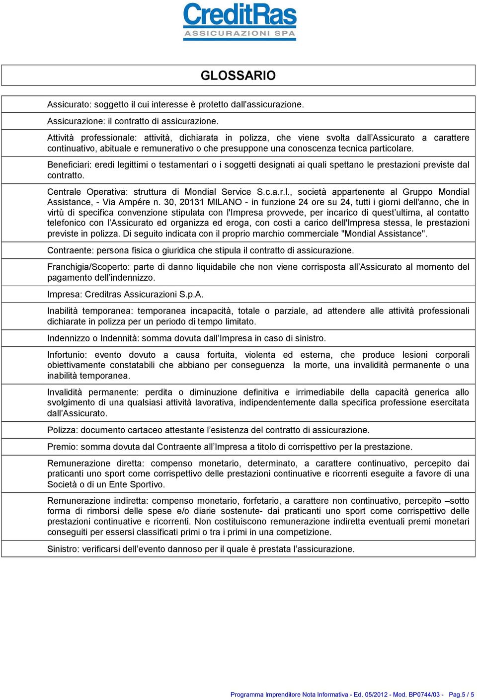 Beneficiari: eredi legittimi o testamentari o i soggetti designati ai quali spettano le prestazioni previste dal contratto. Centrale Operativa: struttura di Mondial Service S.c.a.r.l., società appartenente al Gruppo Mondial Assistance, - Via Ampére n.