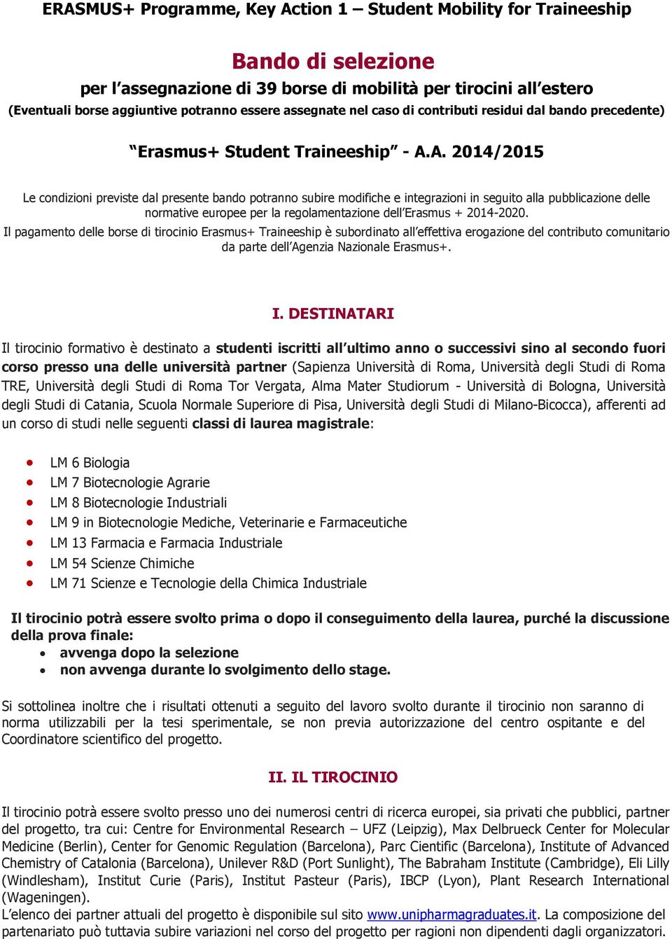 A. 2014/2015 Le condizioni previste dal presente bando potranno subire modifiche e integrazioni in seguito alla pubblicazione delle normative europee per la regolamentazione dell Erasmus + 2014-2020.