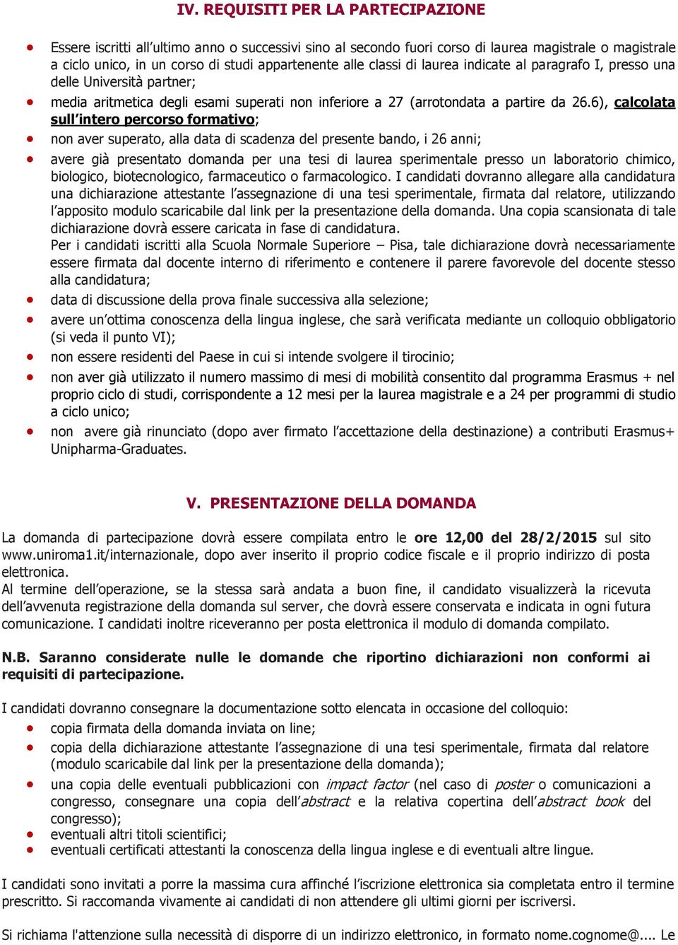 6), calcolata sull intero percorso formativo; non aver superato, alla data di scadenza del presente bando, i 26 anni; avere già presentato domanda per una tesi di laurea sperimentale presso un