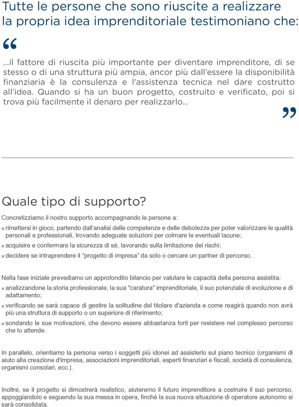 Quando si ha un buon progetto, costruito e verificato, poi si trova più facilmente il denaro per realizzarlo Quale tipo di supporto?