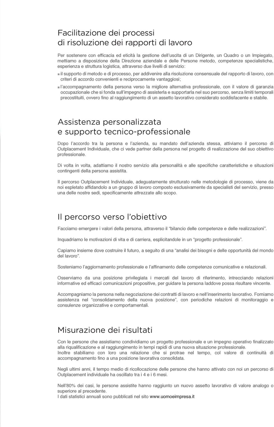 alla risoluzione consensuale del rapporto di lavoro, con criteri di accordo convenienti e reciprocamente vantaggiosi; l accompagnamento della persona verso la migliore alternativa professionale, con