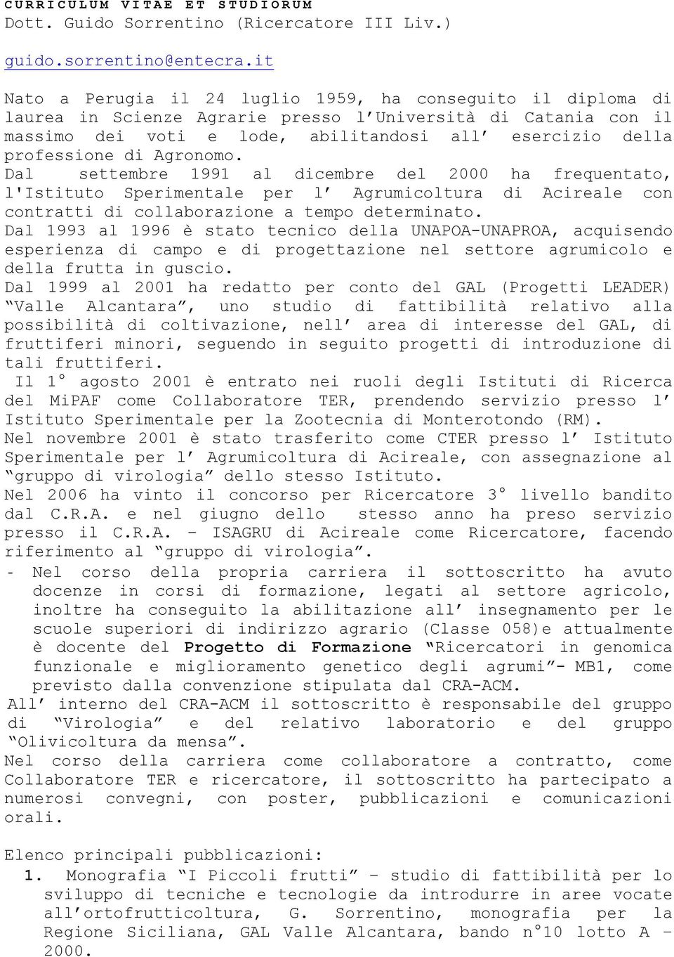 di Agronomo. Dal settembre 1991 al dicembre del 2000 ha frequentato, l'istituto Sperimentale per l Agrumicoltura di Acireale con contratti di collaborazione a tempo determinato.