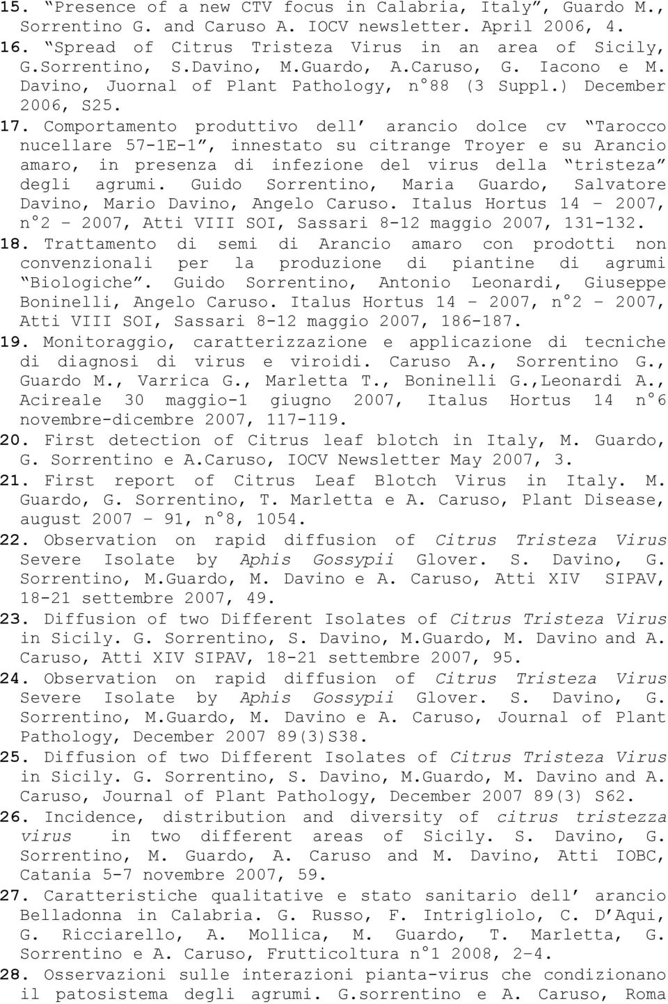 Comportamento produttivo dell arancio dolce cv Tarocco nucellare 57-1E-1, innestato su citrange Troyer e su Arancio amaro, in presenza di infezione del virus della tristeza degli agrumi.