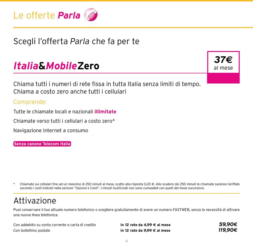 Telecom Italia * Chiamate sui cellulari fino ad un massimo di 250 minuti, scatto alla risposta 0,20 e.