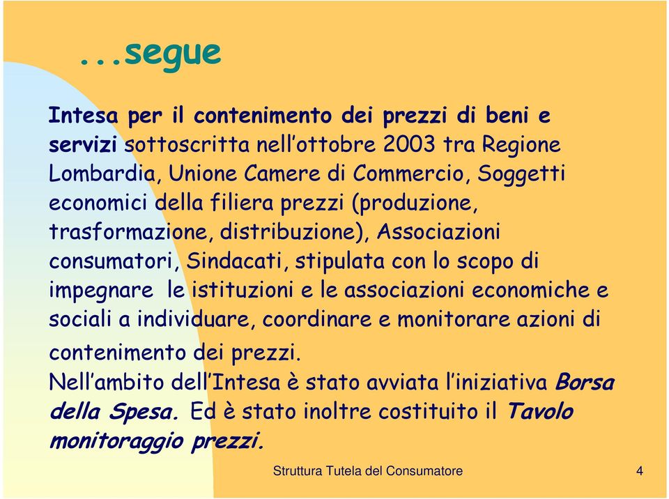 impegnare le istituzioni e le associazioni economiche e sociali a individuare, coordinare e monitorare azioni di contenimento dei prezzi.