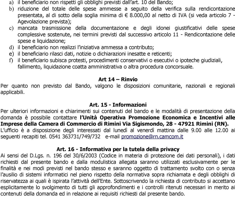 000,00 al netto di IVA (si veda articolo 7 - Agevolazione prevista); c) mancata trasmissione della documentazione e degli idonei giustificativi delle spese complessive sostenute, nei termini previsti