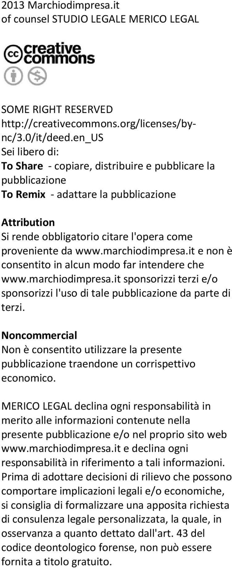marchiodimpresa.it e non è consentito in alcun modo far intendere che www.marchiodimpresa.it sponsorizzi terzi e/o sponsorizzi l'uso di tale pubblicazione da parte di terzi.