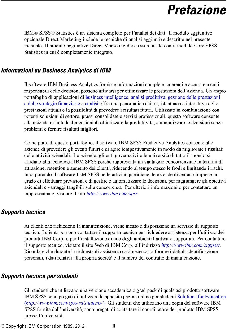 Informazioni su Business Analytics di IBM Il software IBM Business Analytics fornisce informazioni complete, coerenti e accurate a cui i responsabili delle decisioni possono affidarsi per ottimizzare