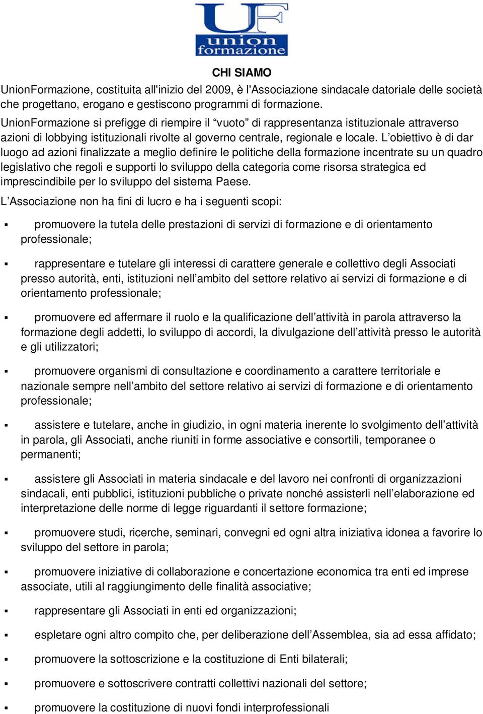 L obiettivo è di dar luogo ad azioni finalizzate a meglio definire le politiche della formazione incentrate su un quadro legislativo che regoli e supporti lo sviluppo della categoria come risorsa