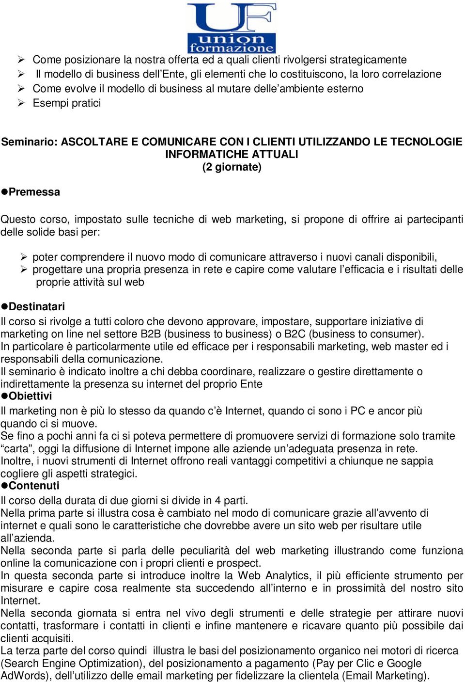 sulle tecniche di web marketing, si propone di offrire ai partecipanti delle solide basi per: poter comprendere il nuovo modo di comunicare attraverso i nuovi canali disponibili, progettare una