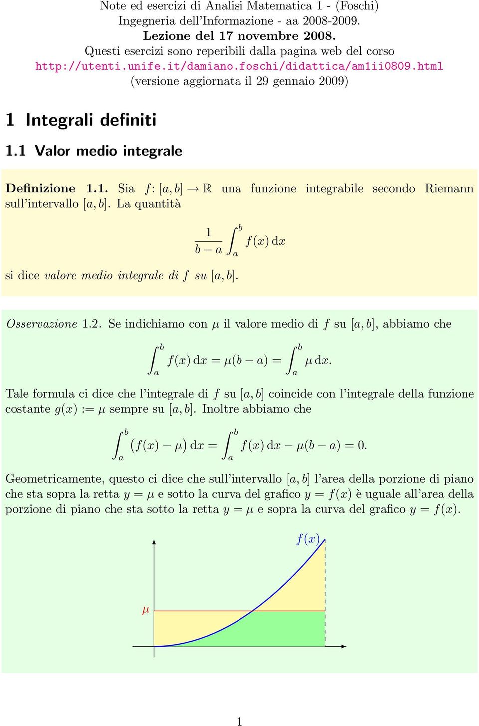 L quntità b si dice vlore medio integrle di f su [, b]. f(x) dx Osservzione.2. Se indicimo con µ il vlore medio di f su [, b], bbimo ce f(x) dx = µ(b ) = µ dx.