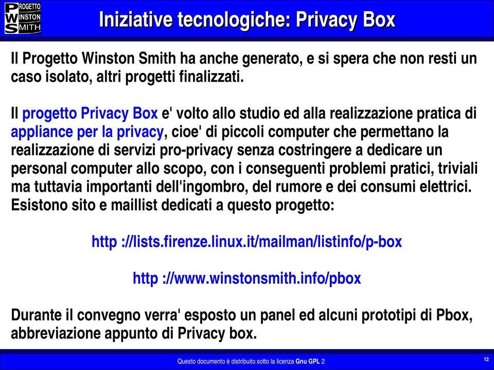 costringere a dedicare un personal computer allo scopo, con i conseguenti problemi pratici, triviali ma tuttavia importanti dell'ingombro, del rumore e dei consumi elettrici.