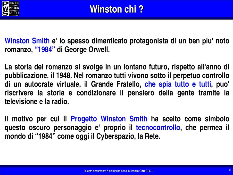 Nel romanzo tutti vivono sotto il perpetuo controllo di un autocrate virtuale, il Grande Fratello, che spia tutto e tutti, puo' riscrivere la storia e condizionare il