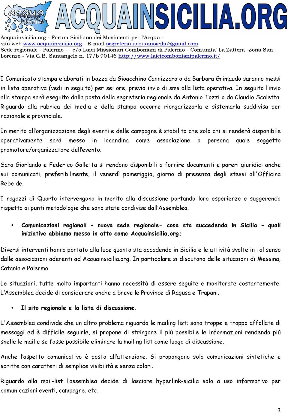 Riguardo alla rubrica dei media e della stampa occorre riorganizzarla e sistemarla suddivisa per nazionale e provinciale.