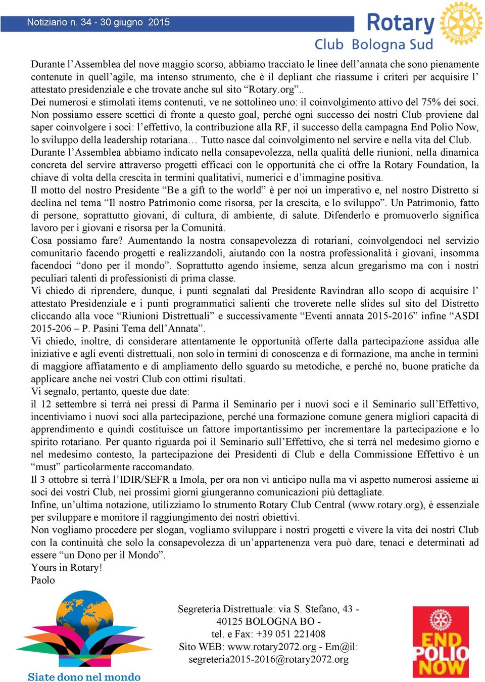 Non possiamo essere scettici di fronte a questo goal, perché ogni successo dei nostri Club proviene dal saper coinvolgere i soci: l effettivo, la contribuzione alla RF, il successo della campagna End