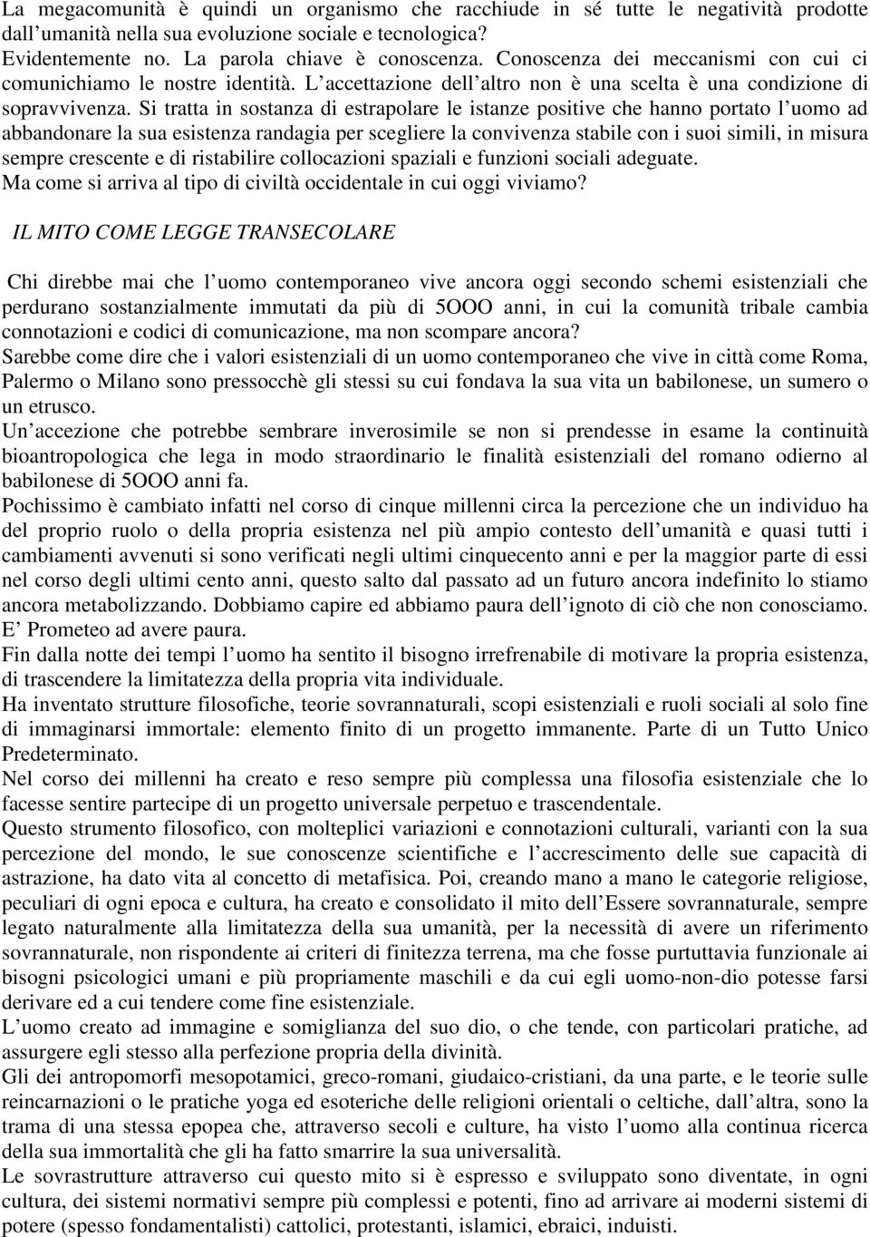 Si tratta in sostanza di estrapolare le istanze positive che hanno portato l uomo ad abbandonare la sua esistenza randagia per scegliere la convivenza stabile con i suoi simili, in misura sempre