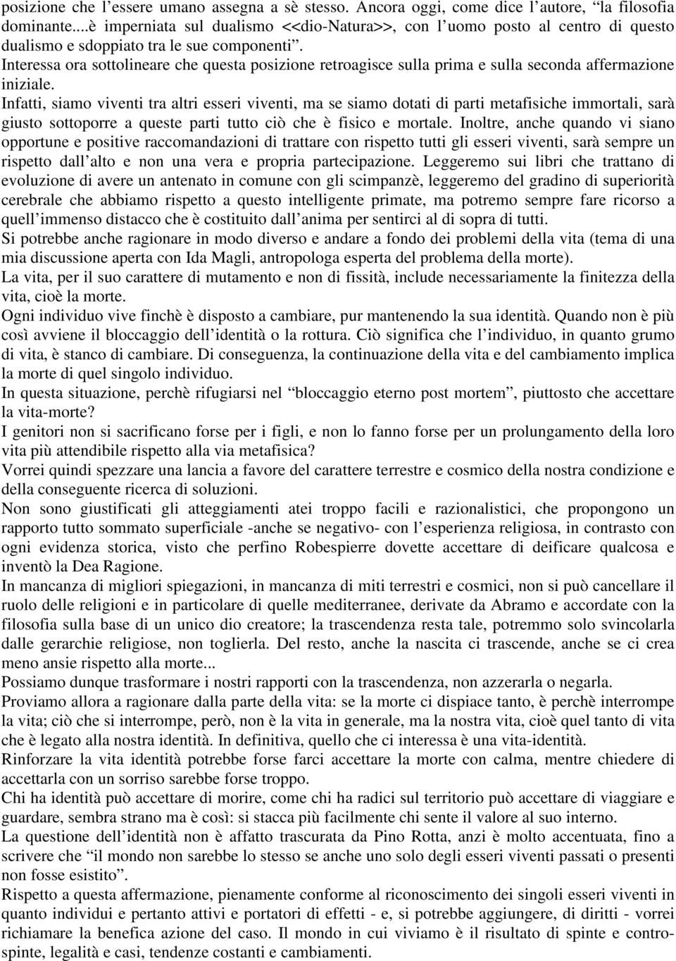 Interessa ora sottolineare che questa posizione retroagisce sulla prima e sulla seconda affermazione iniziale.