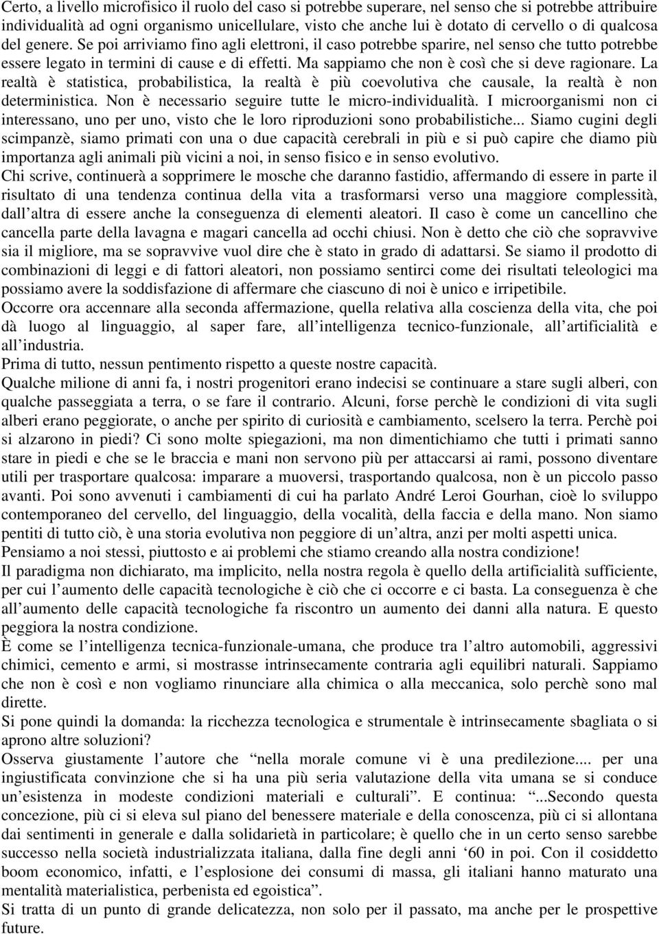 Ma sappiamo che non è così che si deve ragionare. La realtà è statistica, probabilistica, la realtà è più coevolutiva che causale, la realtà è non deterministica.